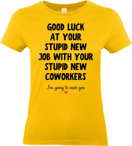 Good Luck at Your New Job Funny Goodbye Quote, Sarcastic Farewell Humor for Coworkers, Office Leaving Celebration, New Career Congratulations - funny new job, good luck quote, goodbye coworker, farewell humor, office goodbye, leaving work, leaving office, new career, new beginning, job change, promotion celebration, resignation, work friend, office friend, teammate, colleague humor, sarcastic quote, funny office saying, workplace humor, farewell saying, congratulations, good luck wishes, miss you quote, coworker gift idea, office party, last day at work, career milestone, employee appreciation, boss leaving, manager leaving, retirement humor, work bestie, office life, corporate humor, funny farewell, work celebration, office joke, team goodbye, goodbye message, congratulations quote - Standard T-Shirt (Frauen)