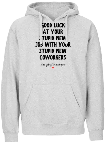 Good Luck at Your New Job Funny Goodbye Quote, Sarcastic Farewell Humor for Coworkers, Office Leaving Celebration, New Career Congratulations - funny new job, good luck quote, goodbye coworker, farewell humor, office goodbye, leaving work, leaving office, new career, new beginning, job change, promotion celebration, resignation, work friend, office friend, teammate, colleague humor, sarcastic quote, funny office saying, workplace humor, farewell saying, congratulations, good luck wishes, miss you quote, coworker gift idea, office party, last day at work, career milestone, employee appreciation, boss leaving, manager leaving, retirement humor, work bestie, office life, corporate humor, funny farewell, work celebration, office joke, team goodbye, goodbye message, congratulations quote - Fairtrade Hoodie