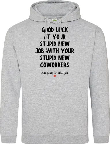 Good Luck at Your New Job Funny Goodbye Quote, Sarcastic Farewell Humor for Coworkers, Office Leaving Celebration, New Career Congratulations - funny new job, good luck quote, goodbye coworker, farewell humor, office goodbye, leaving work, leaving office, new career, new beginning, job change, promotion celebration, resignation, work friend, office friend, teammate, colleague humor, sarcastic quote, funny office saying, workplace humor, farewell saying, congratulations, good luck wishes, miss you quote, coworker gift idea, office party, last day at work, career milestone, employee appreciation, boss leaving, manager leaving, retirement humor, work bestie, office life, corporate humor, funny farewell, work celebration, office joke, team goodbye, goodbye message, congratulations quote - Standard Hoodie