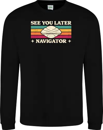 See You Later Navigator - sci fi, 80s, 80s movies, alien, cult classic, extraterrestrial, geek, nerd, nostalgia, retro, science fiction, space, spaceship, time travel, ufo - Sweatshirt