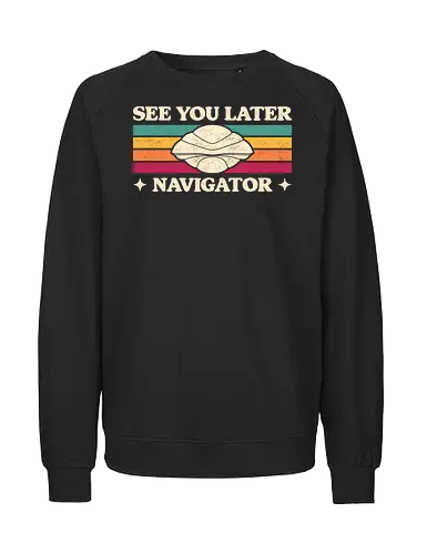 See You Later Navigator - sci fi, 80s, 80s movies, alien, cult classic, extraterrestrial, geek, nerd, nostalgia, retro, science fiction, space, spaceship, time travel, ufo - Fairtrade Sweatshirt