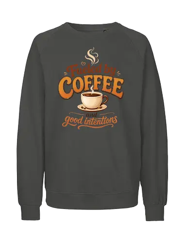 Fueled by Coffee and Good Intentions Kaffee Spruch Design - Kaffee, Coffee, Kaffeeliebhaber, Espresso, Spruch, Lifestyle, Morgenmuffel, Genuss, Office - Fairtrade Sweatshirt