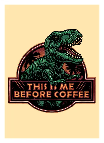 This is me before coffee - Dinosaur, dinosaurs, coffee, caffeine, morning, funny, humor, coffee lover - Kunstdruck