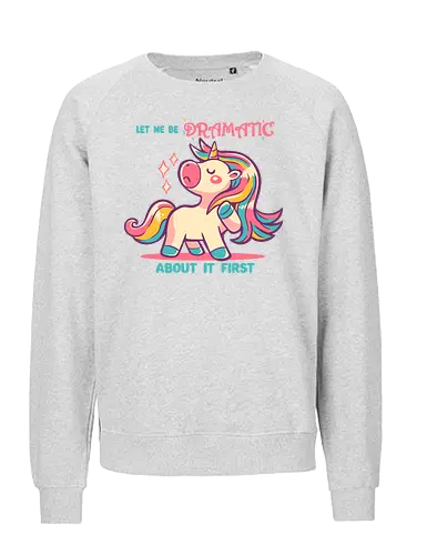 Let me be Dramatic Unicorn - Einhorn, Wange, Drama, unicorn, funny unicorn, pink unicorn, cute unicorn, fabulous, drama queen, hair, magical, fantasy, kawaii unicorn, pastel, sass - Fairtrade Sweatshirt