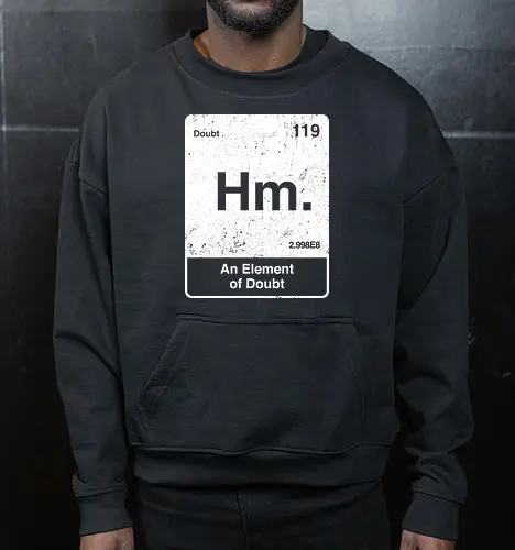 Hm an element of doubt - science, elements table, periodic table, hm, element of doubt, funny - Cropped Sweatshirt