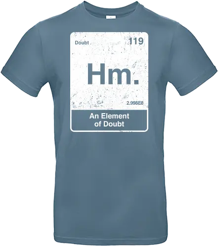 Hm an element of doubt - science, elements table, periodic table, hm, element of doubt, funny - Standard T-Shirt
