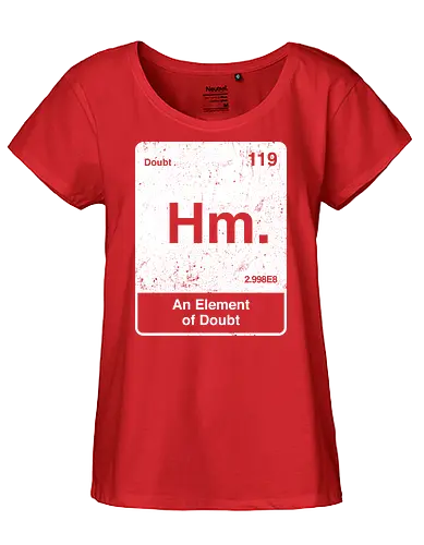 Hm an element of doubt - science, elements table, periodic table, hm, element of doubt, funny - Fairtrade Girl Shirt