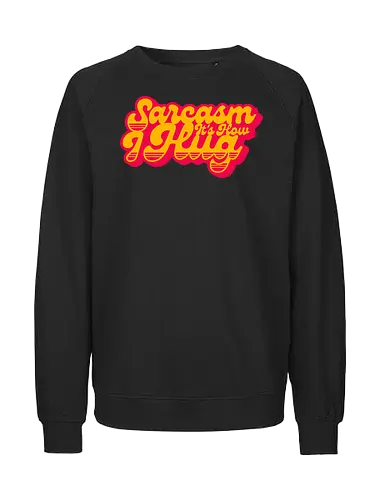 Sarcasm Its How I Hug - sarcasm, funny, funny gift, funny quote, funny sarcasm, funny slogan, funnytee, humor, joke, sarcasm sayings, sarcastic, sarcastic saying, funny saying, sarcasm lover, sarcastic gift - Fairtrade Sweatshirt