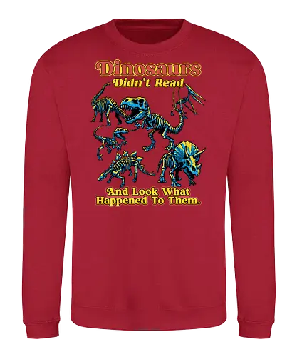 Dinosaurs Didn't Read - dinosaurs didnt read, back to school, book lover, bookworm, dinosaur, education, first day of school, fossil, library, paleontology, prehistoric, reading, student, teacher day, teacher life - Sweatshirt