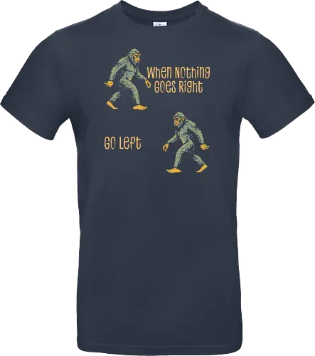 When Nothing Goes Right Go Left - when nothing goes right go left, bigfoot, creature, cryptid, cryptozoology, dont give up, folklore, inspiration, inspirational, monster, motivation, motivational, motivational quote, never give up, sasquatch - Standard T-Shirt