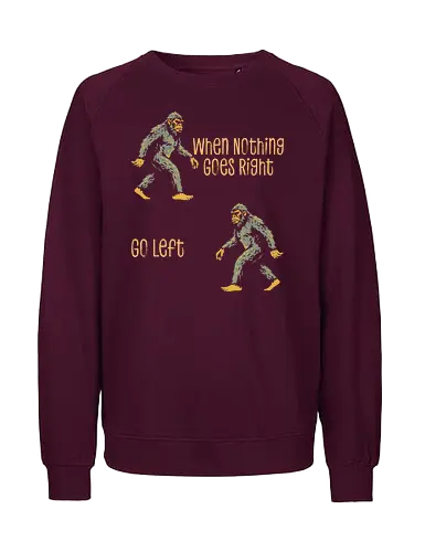 When Nothing Goes Right Go Left - when nothing goes right go left, bigfoot, creature, cryptid, cryptozoology, dont give up, folklore, inspiration, inspirational, monster, motivation, motivational, motivational quote, never give up, sasquatch - Fairtrade Sweatshirt