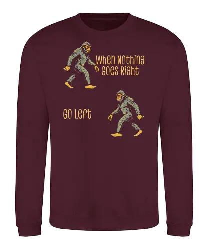 When Nothing Goes Right Go Left - when nothing goes right go left, bigfoot, creature, cryptid, cryptozoology, dont give up, folklore, inspiration, inspirational, monster, motivation, motivational, motivational quote, never give up, sasquatch - Sweatshirt