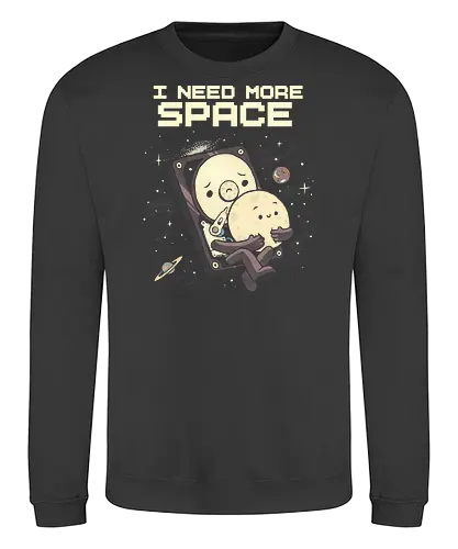 I Need More Space - i need more space, astronaut, computer geek, cosmos, data, galaxy, hard drive, i need space, it, outer space, physics, planets, space, technology, universe - Sweatshirt