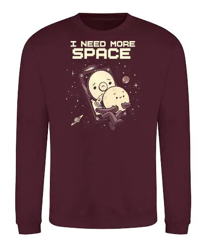 I Need More Space - i need more space, astronaut, computer geek, cosmos, data, galaxy, hard drive, i need space, it, outer space, physics, planets, space, technology, universe - Sweatshirt
