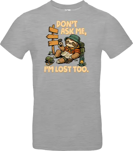 Don't Ask Me I'm Lost Too - dont ask me, adventure, camping, funny sarcasm, hiking, humor, joke, lost, nature, outdoors, sarcasm, sarcastic, sloth, stupid question, travel - Standard T-Shirt