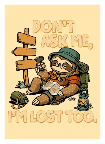Don't Ask Me I'm Lost Too - dont ask me, adventure, camping, funny sarcasm, hiking, humor, joke, lost, nature, outdoors, sarcasm, sarcastic, sloth, stupid question, travel - Kunstdruck
