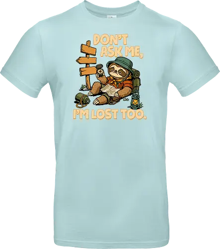 Don't Ask Me I'm Lost Too - dont ask me, adventure, camping, funny sarcasm, hiking, humor, joke, lost, nature, outdoors, sarcasm, sarcastic, sloth, stupid question, travel - Standard T-Shirt