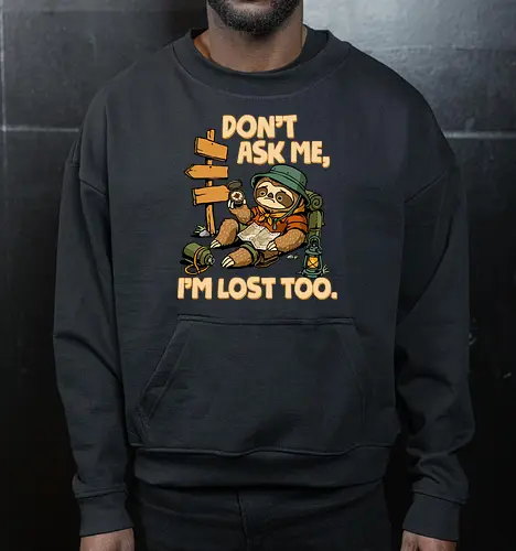 Don't Ask Me I'm Lost Too - dont ask me, adventure, camping, funny sarcasm, hiking, humor, joke, lost, nature, outdoors, sarcasm, sarcastic, sloth, stupid question, travel - Cropped Sweatshirt