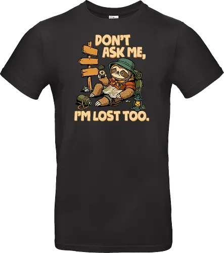Don't Ask Me I'm Lost Too - dont ask me, adventure, camping, funny sarcasm, hiking, humor, joke, lost, nature, outdoors, sarcasm, sarcastic, sloth, stupid question, travel - Standard T-Shirt