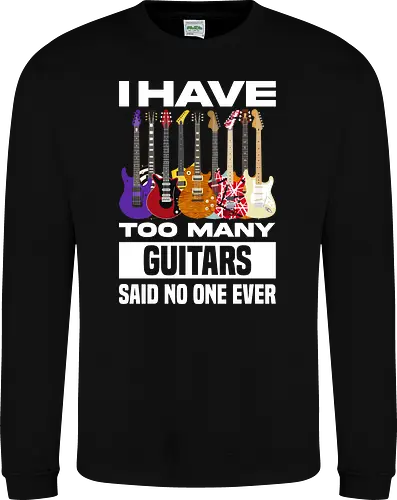 I Have Too Many Guitars Said No One Ever - electric guitar, band, funny quote, guitar, guitar player, guitarist, metal, music, music is life, music lover, music quotes, musical instrument, musician, rock, guitar lover - Sweatshirt