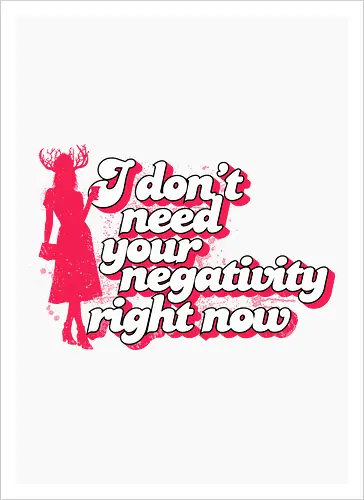 I dont need your negativity right now - horror comedy, typography, quotes, Patricia, Patricias, cocktail party, party, New England, negativity, positive vibes, assistant to mayor - Kunstdruck