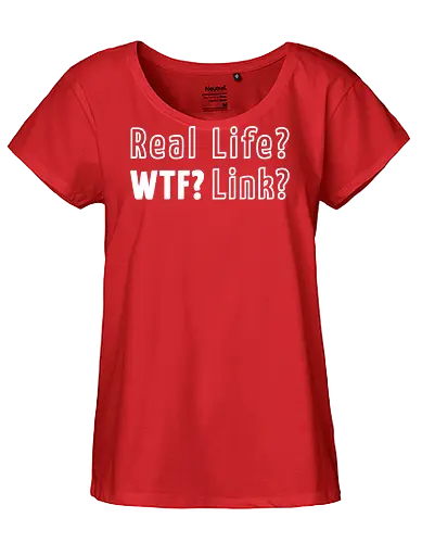 Real Life? Wtf? - pcgames, wtf, shirt, tshirt, gamer, real life - Fairtrade Girl Shirt