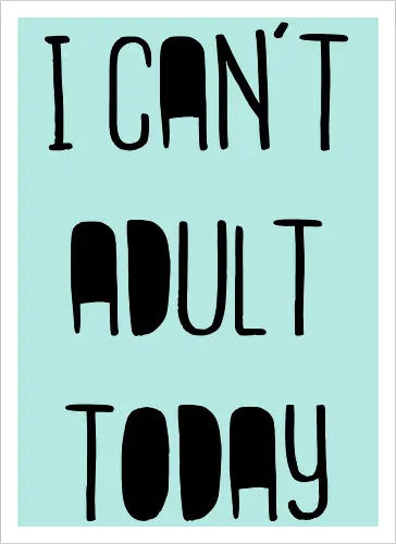I can't adult today