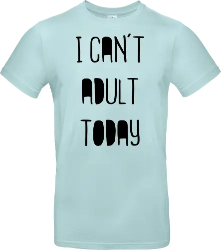 I can't adult today