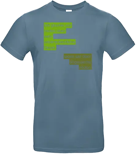 Ich glaube, wir reden über sehr unterschiedliche Dinge - Standard T-Shirt