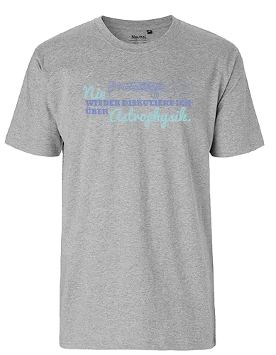 Nie wieder diskutiere ich über Astrophysik - Fairtrade T-Shirt