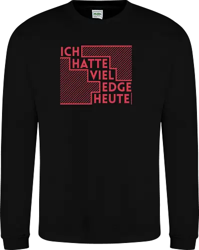 Ich hatte viel Edge heute