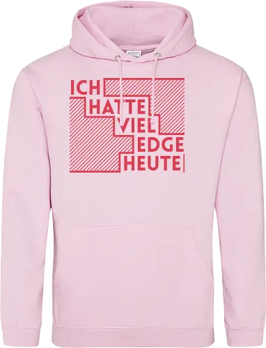 Ich hatte viel Edge heute
