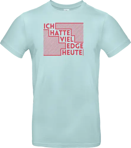 Ich hatte viel Edge heute