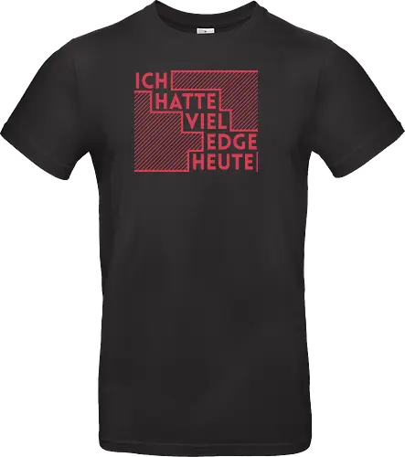 Ich hatte viel Edge heute
