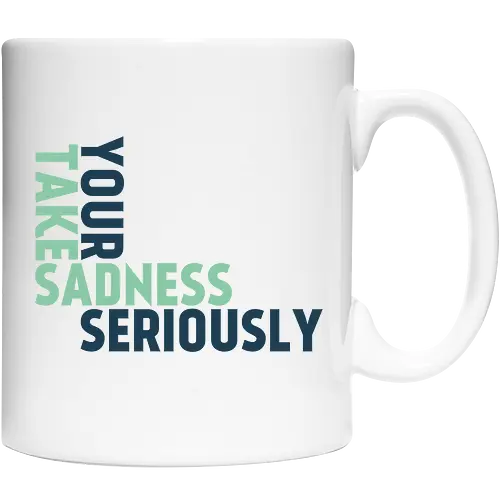 Take your sadness seriously