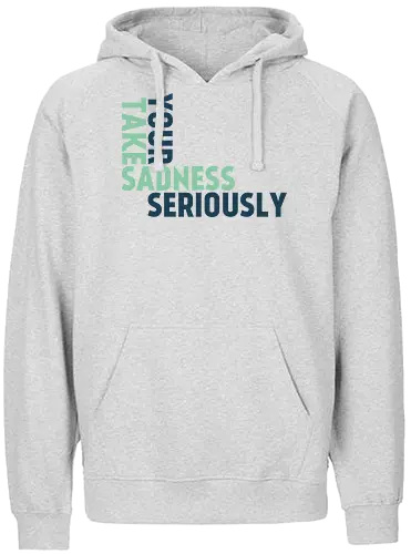 Take your sadness seriously - Fairtrade Hoodie