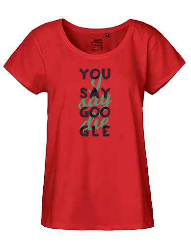 You say Google, I say die - Fairtrade Girl Shirt