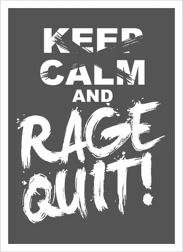 Keep Calm and RAGE QUIT!