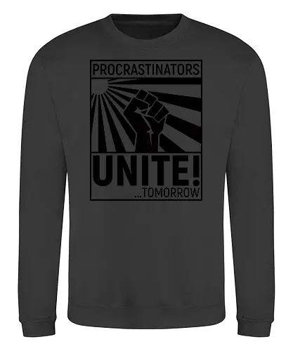 Procrastinators Unite - Sweatshirt