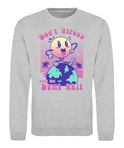 Don't Stress and Be Happy! - Stress, happy, No Stress, Happy go lucky, fun, spaß, Dumb shit - Sweatshirt