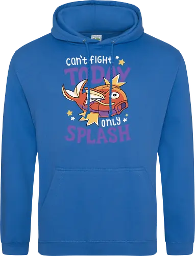 Can't Fight Today Only Splash