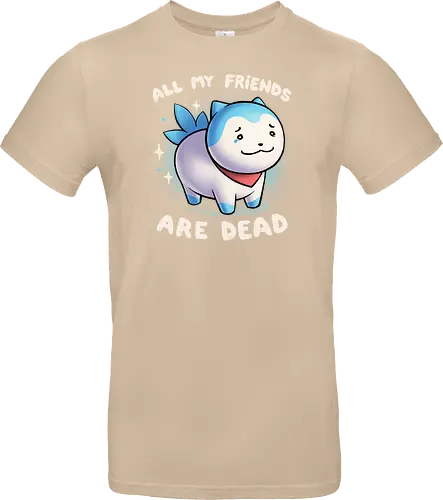 All my friends are dead