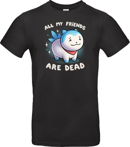 All my friends are dead