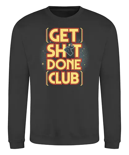 Get Sh*t Done Club - get shit done, gsd, motivation, club - Sweatshirt
