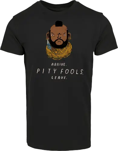 arrive. pity fools. leave.