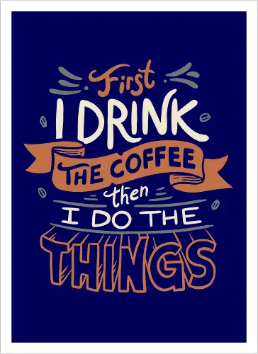 First I drink the Coffee