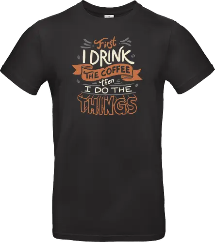 First I drink the Coffee