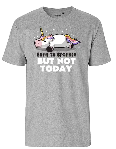 Born To Sparkle - sparkle, einhorn, unicorn, cute, kawaii, not today - Fairtrade T-Shirt