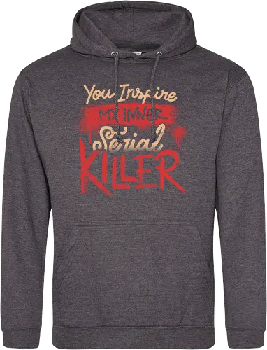 You Inspire My Inner Serial Killer