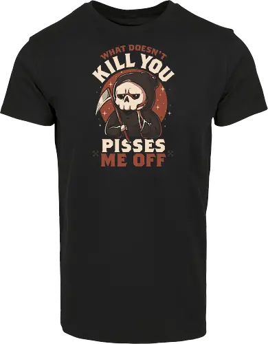 What Doesn't Kill You Pisses Me Off